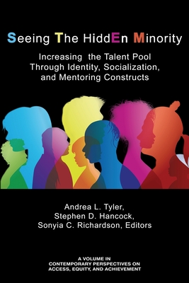Seeing The HiddEn Minority: Increasing the Talent Poolthrough Identity,Socialization, and Mentoring Constructs - Tyler, Andrea L. (Editor), and Hancock, Stephen D. (Editor), and Richardson, Sonyia (Editor)