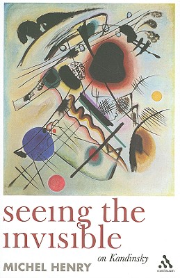 Seeing the Invisible: On Kandinsky - Henry, Michel, and Davidson, Scott (Translated by)