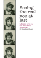 Seeing the Real You at Last: Life and Love on the Road with Bob Dylan