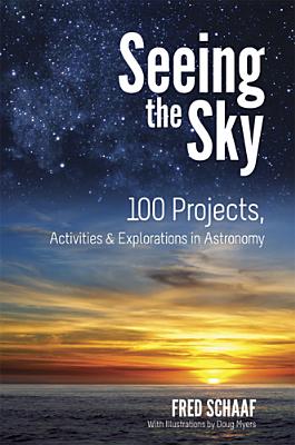 Seeing the Sky: 100 Projects, Activities & Explorations in Astronomy - Schaaf, Fred