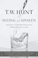 Seeing the Unseen: Cultivate a Faith That Unveils the Hidden Presence of God