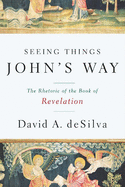 Seeing Things John's Way: The Rhetoric of the Book of Revelation