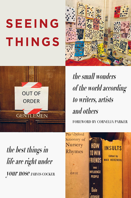 Seeing Things: The Small Wonders of the World According to Writers, Artists and Others - Rothenstein, Julian (Editor), and Parker, Cornelia (Foreword by)