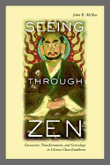 Seeing Through Zen: Encounter, Transformation, and Genealogy in Chinese Chan Buddhism - McRae, John R