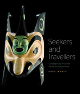 Seekers and Travelers: Contemporary Art of the Pacific Northwest Coast - Wyatt, Gary