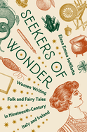 Seekers of Wonder: Women Writing Folk and Fairy Tales in Nineteenth-Century Italy and Ireland