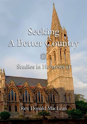 Seeking a Better Country: Studies in Hebrews 11 - MacLean, Donald