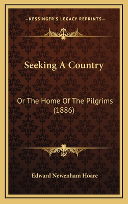 Seeking a Country: Or the Home of the Pilgrims (1886) - Hoare, Edward Newenham