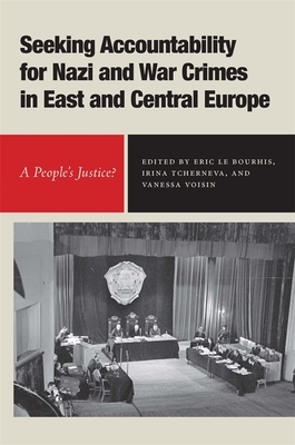 Seeking Accountability for Nazi and War Crimes in East and Central Europe: A People's Justice? - Voisin, Vanessa (Editor), and Tcherneva, Irina (Editor), and Bourhis, Eric Le (Editor)