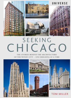 Seeking Chicago: The Stories Behind the Architecture of the Windy City-One Building at a Time - Miller, Tom