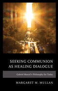 Seeking Communion as Healing Dialogue: Gabriel Marcel's Philosophy for Today
