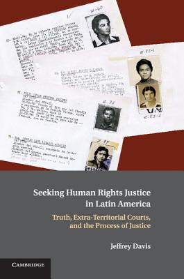 Seeking Human Rights Justice in Latin America: Truth, Extra-Territorial Courts, and the Process of Justice - Davis, Jeffrey