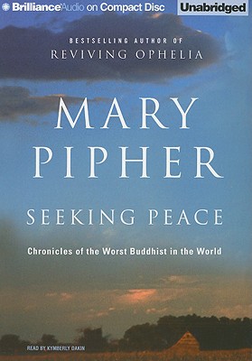 Seeking Peace: Chronicles of the Worst Buddhist in the World - Pipher, Mary, and Dakin, Kymberly (Read by)