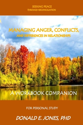 Seeking Peace Through Reconciliation Managing Anger, Conflicts, And Differences In Relationships A Workbook Companion For Personal Study - Jones, Donald E