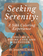 Seeking Serenity: A Sikh Coloring Experience: Volume 2: Divine Love and Devotion