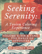 Seeking Serenity: A Taoism Coloring Experience: Volume 2: Yin & Yang - The Dance of Opposites