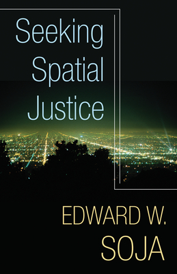 Seeking Spatial Justice: Volume 16 - Soja, Edward W