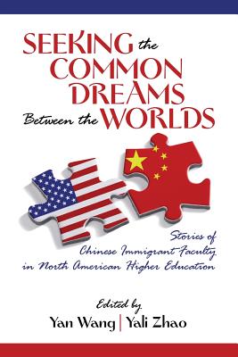 Seeking the Common Dreams Between Worlds: Stories of Chinese Immigrant Faculty in North American Higher Education - Wang, Yan M Sc (Editor), and Zhao, Yali (Editor)