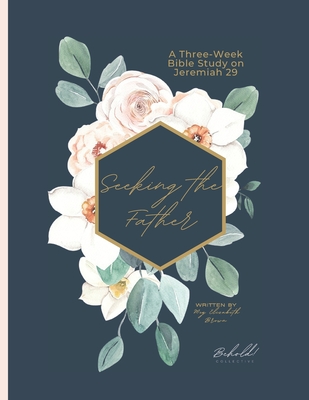 Seeking the Father: A Three-Part Series on Jeremiah 29 - Elmore, Roger And Ann (Editor), and Morrison, Angie (Editor), and Bennett, Phyllis (Editor)