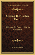 Seeking The Golden Fleece: A Record Of Pioneer Life In California