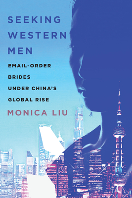 Seeking Western Men: Email-Order Brides Under China's Global Rise - Liu, Monica