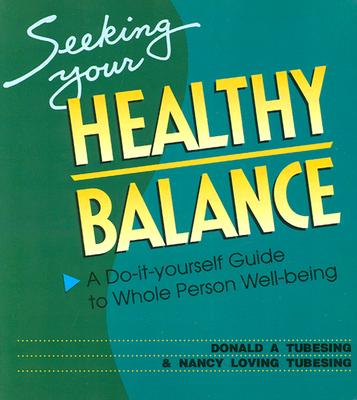 Seeking Your Healthy Balance: A Do-It-Yourself Guide to Whole Person Well-Being - Tubesing, Donald A, PhD, and Tubesing, Nancy Loving