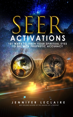 Seer Activations: 101 Ways to Train Your Spiritual Eyes to See with Prophetic Accuracy - LeClaire, Jennifer