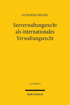 Seeverwaltungsrecht als internationales Verwaltungsrecht - Reiling, Katharina