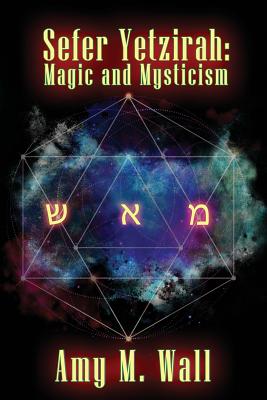 Sefer Yetzirah: Magic and Mysticism - Wall, Amy M