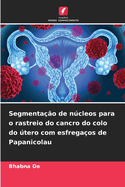 Segmenta??o de ncleos para o rastreio do cancro do colo do tero com esfrega?os de Papanicolau