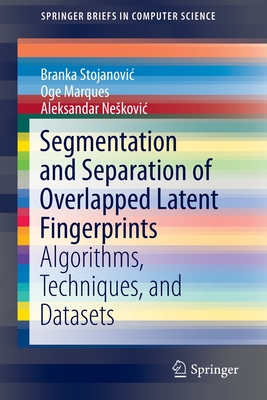 Segmentation and Separation of Overlapped Latent Fingerprints: Algorithms, Techniques, and Datasets - Stojanovic, Branka, and Marques, Oge, and Neskovic, Aleksandar