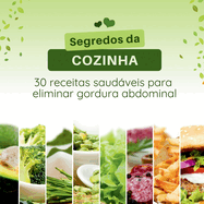 Segredos da Cozinha 30 Receitas Saudveis: Eliminando Gorduras Abdominal