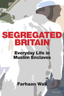 Segregated Britain: Everyday Life in Muslim Enclaves - Wali, Farhaan