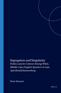 Segregation and Singularity: Politics and Its Context Among White, Middle-Class English-Speakers in Late-Apartheid Johannesburg