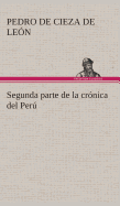 Segunda Parte de La Cronica del Peru, Que Trata del Senorio de Los Incas Yupanquis y de Sus Grandes Hechos y Gobernacion