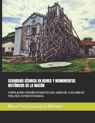 Seguridad S?smica En Bienes Y Monumentos Hist?ricos de la Naci?n: Compilaci?n Y Resea Estad?stica del Sismo del 15 de Junio de 1999, En El Estado de Oaxaca - Garc?a M?ndez, Nina Patricia