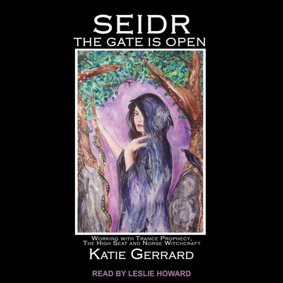 Seidr: The Gate Is Open: Working with Trance Prophecy, the High Seat and Norse Witchcraft - Gerrard, Katie, and Howard, Leslie (Read by)