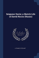 Seigneur Davie; A Sketch Life of David Riccio (Rizzio)