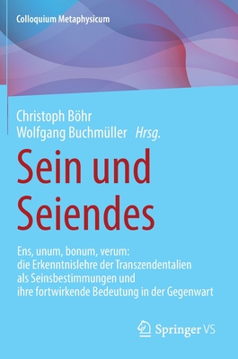 Sein und Seiendes: Ens, unum, bonum, verum: die Erkenntnislehre der Transzendentalien als Seinsbestimmungen und ihre fortwirkende Bedeutung in der Gegenwart - Bhr, Christoph (Editor), and Buchm?ller, Wolfgang (Editor)