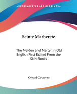 Seinte Marherete: The Meiden and Martyr in Old English First Edited From the Skin Books