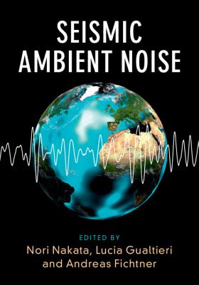 Seismic Ambient Noise - Nakata, Nori (Editor), and Gualtieri, Lucia (Editor), and Fichtner, Andreas (Editor)