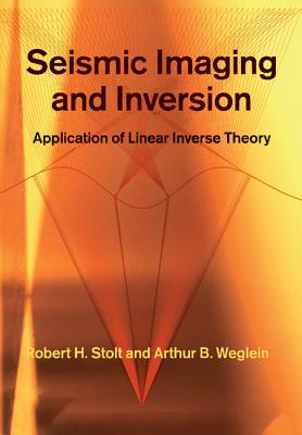 Seismic Imaging and Inversion - Stolt, Robert H, Dr., and Weglein, Arthur B, Professor