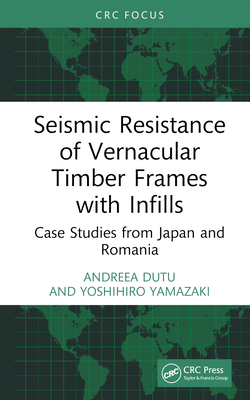 Seismic Resistance of Vernacular Timber Frames with Infills: Case Studies from Japan and Romania - Dutu, Andreea, and Yamazaki, Yoshihiro