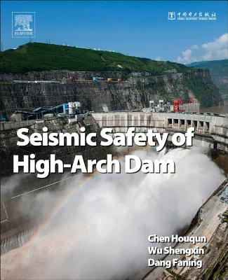 Seismic Safety of High Arch Dams - Chen, Houqun, and Wu, Shengxin, and Dang, Faning