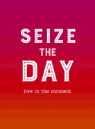 Seize the Day: Live in the Moment