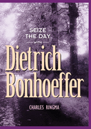 Seize the Day with Dietrich Bonhoeffer: A 365 Day Devotional