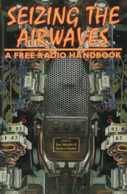 Seizing the Airwaves: A Free Radio Handbook - Sakolsky, Ron (Editor), and Dunifer, Stephen (Editor)