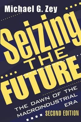 Seizing the Future: Dawn of the Macroindustrial Era - Imber, Jonathan B (Editor)