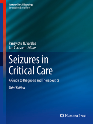 Seizures in Critical Care: A Guide to Diagnosis and Therapeutics - Varelas, Panayiotis N (Editor), and Claassen, Jan (Editor)