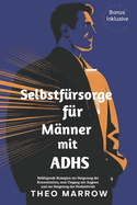 Selbstfrsorge fr Mnner mit ADHS: Befhigende Strategien zur Steigerung der Konzentration, zum Umgang mit ngsten und zur Steigerung der Produktivitt